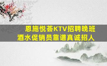 恩施悦荟KTV招聘晚班酒水促销员靠谱真诚招人